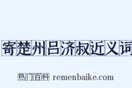 寄楚州吕济叔近义词是什么意思的图片